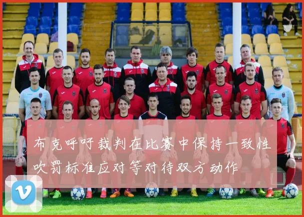 布克呼吁裁判在比赛中保持一致性吹罚标准应对等对待双方动作