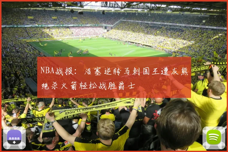 NBA战报：活塞逆转马刺国王遭灰熊绝杀火箭轻松战胜爵士