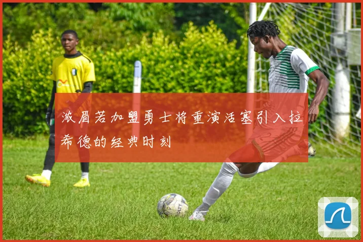 浓眉若加盟勇士将重演活塞引入拉希德的经典时刻