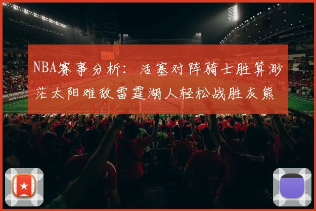 NBA赛事分析：活塞对阵骑士胜算渺茫太阳难敌雷霆湖人轻松战胜灰熊